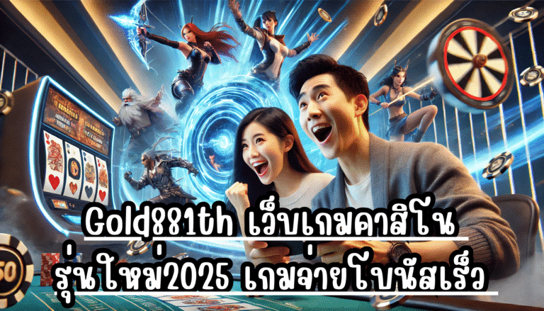 Gold881th เว็บเกมคาสิโน รุ่นใหม่2025 เกมจ่ายโบนัสเร็ว เล่นสนุก จ่ายจริงไม่กั๊กยูส